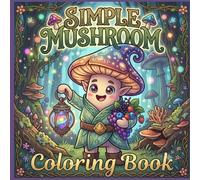 Simple Mushrooms Coloring Book: Bold and Easy Cute Mushroom Designs with Cozy Woodland Scenes for Relaxation, Stress Relief, Adults, Teens, and Beginners