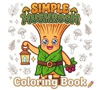 Simple Mushrooms Coloring Book: Bold and Easy Whimsical Mushroom Designs with Magical Woodland Scenes for Cozy Relaxation, Stress Relief, and Mindful Coloring for Adults, Teens, and Beginners