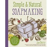 Simple & Natural Soapmaking: Create 100% Pure and Beautiful Soaps with The Nerdy Farm Wife’s Easy Recipes and Techniques