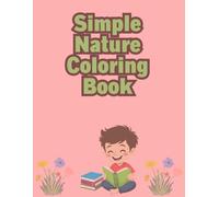 Simple Nature Coloring Book for Kids: Easy and Big Coloring Pages of Flowers, Trees, Animals, and Sun for Toddlers and Preschoolers - Ages 2-4, 4-8.