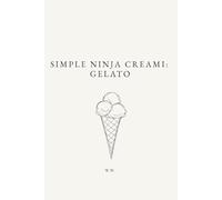 Simple Ninja Creami: Gelato: A Minimalist Ninja Creami Cookbook of Italian-Style Gelato and Frozen Desserts (The Simple Collection)