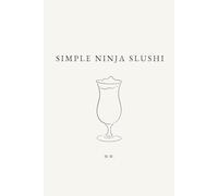 Simple Ninja Slushi: A Collection of Frozen Drink Recipes for the Ninja Slushi Machine (The Simple Collection)