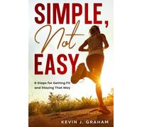 Simple, Not Easy: 6 Steps for Getting Fit and Staying That Way