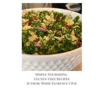 Simple Nourishing Gluten-Free Recipes: A collection Of Wholesome Meals To Nourish The Body And Mind!