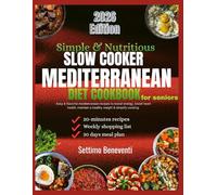 Simple & Nutritions Slow Cooker Mediterranean Diet Cookbook for Seniors: Easy & Flavorful Mediterranean Recipes to Boost Energy, Support Heart Health, Maintain a Healthy Weight, & Simplify Cooking