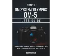 Simple OM System "Olympus" OM-5 User Guide: Mastering Menus, Modes, and Features for Stunning Photos and Videos