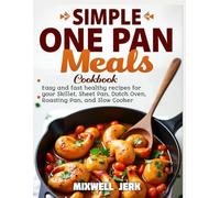 SIMPLE ONE PAN MEALS COOKBOOK: Easy and fast healthy recipes for your Skillet, Sheet Pan, Dutch Oven, Roasting Pan, and Slow Cooker with 30 Days meal plan