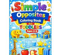 Simple Opposites Coloring Book for Toddlers Ages 2-5: Big, Easy & Cute Designs for Little Hands (Little Hands Coloring Book Series)