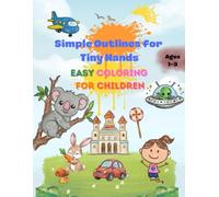 Simple outline for tiny hands: easy coloring for children: Simple Outline for Tiny Hands: Big and Easy Coloring Book for Toddlers & Kids Ages 1-3 to Learn and Have Fun