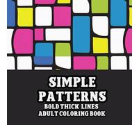 Simple Patterns with Bold Thick Lines Adult Coloring Book: Easy Mindful Designs For Relaxation and Mindfulness