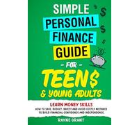 Simple Personal Finance Guide For Teens & Young Adults: Learn money skills-how to save, budget, invest and avoid costly mistakes to build financial confidence and independence
