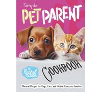 Simple Pet Parent Cookbook: Natural Recipes for Dogs, Cats, and Health-Conscious Families