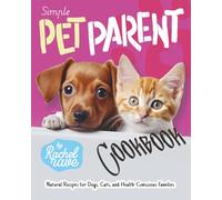 Simple Pet Parent Cookbook: Natural Recipes for Dogs, Cats, and Health-Conscious Families