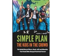 SIMPLE PLAN THE KIDS IN THE CROWD: The Untold Story of Pierre, Chuck, Jeff, and Sébastien - The Friends Who Changed Punk Rock Forever