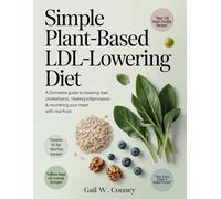 Simple Plant-Based LDL-Lowering Diet: A Complete Guide to Lowering Bad Cholesterol, Healing Inflammation & Nourishing Your Heart with Real Food.