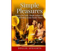 Simple Pleasures: Back to the Table, Simple Indian Fare, Celebrating Joyus Family Times
