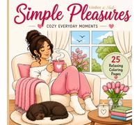 Simple Pleasures : Cozy Everyday Moments: A Cozy Coloring Collection of Everyday Joys, Peaceful Moments, and Simple Pleasures
