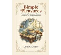 Simple Pleasures: Nourishing Recipes and Timeless Traditions for the Modern Home.