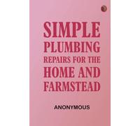 Simple Plumbing Repairs for the Home and Farmstead
