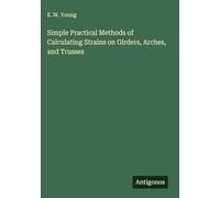Simple Practical Methods of Calculating Strains on Girders, Arches, and Trusses