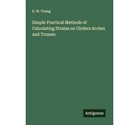 Simple Practical Methods of Calculating Strains on Girders Arches and Trusses