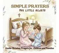 Simple Prayers for Little Hearts: Gentle Christian Prayers for Children and Families
