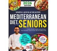 Simple, Quick & Healthy Mediterranean Diet Cookbook for Seniors: Senior-Friendly Mediterranean Recipes, Easy Meal Plans, and Everyday Tips for Healthy Living