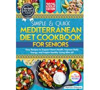 Simple & Quick Mediterranean Diet Cookbook for Seniors: Easy Recipes and a 30-Day Meal Plan to Support Heart Health, Improve Daily Energy, and Inspire Healthy Living After 60