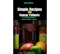 SIMPLE RECIPES FOR CANCER PATIENTS: 70+ Nourishing Meals for Strength, Comfort & Healing