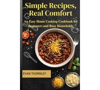 Simple Recipes, Real Comfort: An Easy Home Cooking Cookbook for Beginners and Busy Households