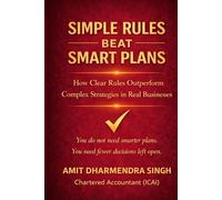 Simple Rules Beat Smart Plans: How Clear Rules Outperform Complex Strategies in Real Businesses (The Strong Business Series)