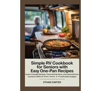 Simple RV Cookbook for Seniors with Easy One-Pan Recipes: Senior-Friendly Recipes, Time-Saving Plans, and Small-Kitchen Comforts Without Strain, Stress, or Complicated Gadgets (RV Living for Seniors)