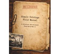 Simple Sabotage Field Manual: A Historical OSS Document from World War II