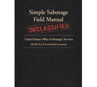 Simple Sabotage Field Manual: United States Office of Strategic Services (World War II Declassified Document)