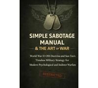 Simple Sabotage Manual & The Art of War (Deluxe Military Edition - Handbook): World War II OSS Doctrine and Sun Tzu’s Timeless Military Strategy for Modern Psychological and Indirect Warfare