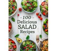 Simple Salad Cookbook: 100 Quick and Easy Salad Recipes for Lunch and Dinner: A Fresh and Simple Salad Cookbook for Beginners - Delicious, Healthy, and Vibrant Recipes from a Wholesome Kitchen