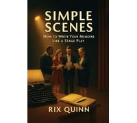 Simple Scenes: How To Write Your Memoir Like A Stage Play