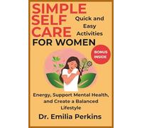 Simple Self-Care for Women: Quick and Easy Activities: Energy, Support Mental Health, and Create a Balanced Lifestyle