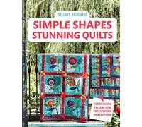 Simple Shapes Stunning Quilts: The complete beginners quilt guide: 100 designs to sew for patchwork perfection