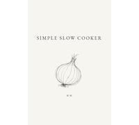 Simple Slow Cooker: A Minimalist Slow Cooker Cookbook of Everyday Recipes for Easy Cooking (The Simple Collection)