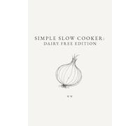 Simple Slow Cooker: Dairy Free Edition: A Minimalist Slow Cooker Cookbook of Everyday Recipes for Easy Cooking (The Simple Collection)