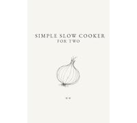 Simple Slow Cooker For Two: A Collection of Slow Cooker and Crockpot Recipes for Two (The Simple Collection)