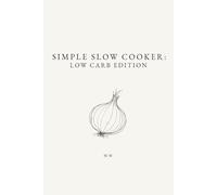 Simple Slow Cooker: Low Carb Edition: A Collection of Low Carb Slow Cooker and Crockpot Recipes (The Simple Collection)