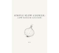 Simple Slow Cooker: Low Sodium Edition: A Collection of Low Sodium Slow Cooker and Crockpot Recipes (The Simple Collection)