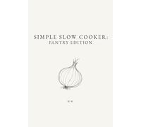 Simple Slow Cooker: Pantry Edition: A Collection of Pantry Friendly Slow Cooker and Crockpot Meals (The Simple Collection)
