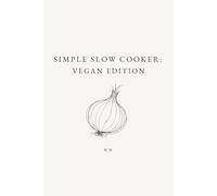Simple Slow Cooker: Vegan Edition: A Minimalist Slow Cooker Cookbook of Everyday Recipes for Easy, Reliable Meals (The Simple Collection)
