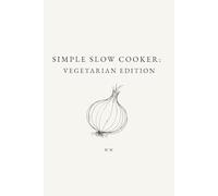 Simple Slow Cooker: Vegetarian Edition: A Minimalist Slow Cooker Cookbook of Everyday Recipes for Easy, Reliable Meals (The Simple Collection)