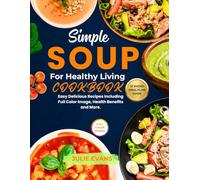 SIMPLE SOUP FOR HEALTHY LIVING COOKBOOK: Easy delicious recipes including full color images health benefits and more