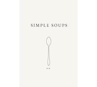 Simple Soups: A Minimalist Soup Cookbook of Everyday Soup Recipes for Easy Cooking (The Simple Collection)