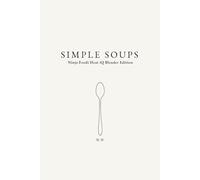 Simple Soups: Ninja Foodi Heat iQ Blender Edition: A Minimalist Soup Cookbook of Everyday Soup Recipes for Easy Cooking (The Simple Collection)